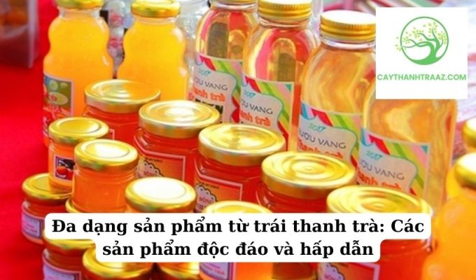 Đa dạng sản phẩm từ trái thanh trà Các sản phẩm độc đáo và hấp dẫn